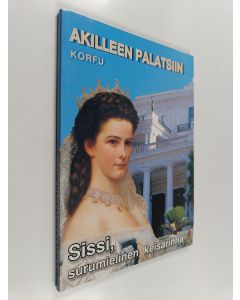 käytetty kirja Akilleen palatsiin : Sissi, surumielinen keisarinna