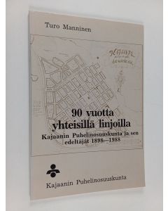 Kirjailijan Turo Manninen käytetty kirja 90 vuotta yhteisillä linjoilla : Kajaanin puhelinosuuskunta ja sen edeltäjät 1898-1988