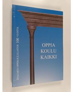 käytetty kirja Oppia koulu kaikki : Iisalmen oppikoululaitos 100 vuotta