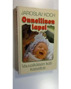 Kirjailijan Jaroslav Koch käytetty kirja Onnellinen lapsi : vauvaikäisen kotikasvatus