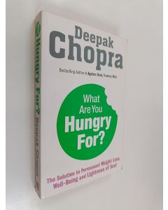 Kirjailijan Deepak Chopra käytetty kirja What are You Hungry For? - The Chopra Solution to Permanent Weight Loss, Well-being and Lightness of Soul