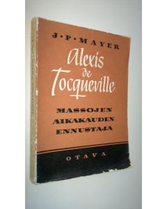 Kirjailijan J. P. Mayer käytetty kirja Alexis de Tocqueville, massojen aikakauden ennustaja