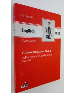 Kirjailijan H. Bendl käytetty kirja Englisch - Vorbereitung zum Abitur : Kollegstufe - Sekundarstufe II - Klausur