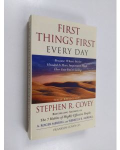 Kirjailijan Stephen R. Covey & Rebecca R. Merrill ym. käytetty kirja First Things First Every Day - Daily Reflections- Because Where You're Headed Is More Important Than How Fast You Get There