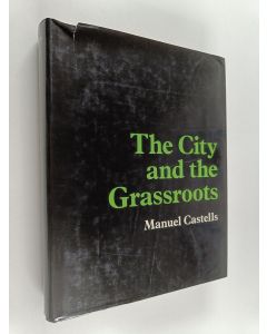 Kirjailijan Manuel Castells käytetty kirja The city and the grassroots : a cross-cultural theory of urban social movements