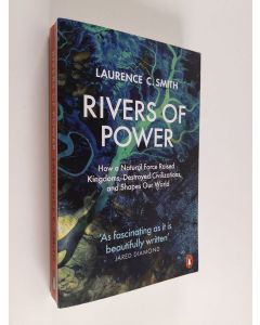 Kirjailijan Laurence C. Smith käytetty kirja Rivers of power : how a natural force raised kingdoms, destroyed civilizations, and shapes our world