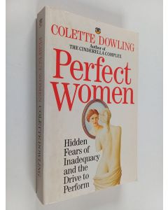 Kirjailijan Colette Dowling käytetty kirja Perfect women : hidden fears of inadequacy and the drive to perform