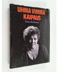 Kirjailijan Kaisa Korhonen käytetty kirja Uhma, vimma, kaipaus : muistiinpanoja työstä ja elämästä