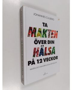 Kirjailijan Johannes Cullberg käytetty kirja Ta makten över din hälsa på 12 veckor : maten och vanorna som ger resultat
