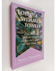 Kirjailijan Sonia Choquette käytetty kirja Toteuta sydämesi toiveet : opas, jonka avulla voit luoda elämästäsi sellaisen, joka on sydämesi todellinen valinta
