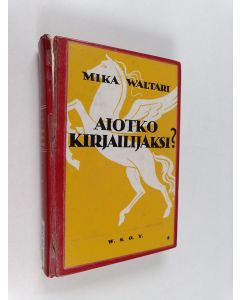 Kirjailijan Mika Waltari käytetty kirja Aiotko kirjailijaksi : tuttavallista keskustelua kaikesta siitä, mitä nuoren kirjailijan tulee tietää