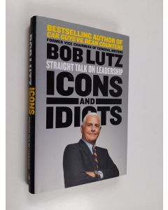 Kirjailijan Bob Lutz & Robert A. Lutz käytetty kirja Icons and Idiots - Straight Talk on Leadership