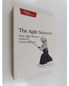 Kirjailijan Jonathan Rasmusson käytetty kirja The agile samurai : how agile masters deliver great software
