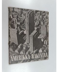 käytetty kirja Amerikka rakentaa : amerikkalaisen rakennustaiteen näyttely Ateneumissa 6-21.1.1945