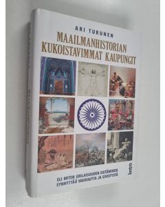 Kirjailijan Ari Turunen käytetty kirja Maailmanhistorian kukoistavimmat kaupungit, eli miten erilaisuuden sietäminen synnyttää vaurautta ja sivistystä (ERINOMAINEN)