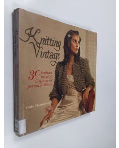 Kirjailijan Claire Montgomerie käytetty kirja Knitting Vintage - 30 Knitting Projects Inspired by Period Fashions
