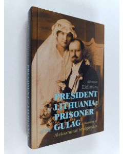 Kirjailijan Alfonsas Eidintas käytetty kirja President of Lithuania : prisoner of the Gulag : a biography of Aleksandras Stulginskis