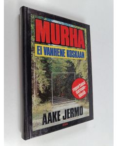 Kirjailijan Aake Jermo käytetty kirja Murha ei vanhene koskaan : Reportaasi surmantöistä