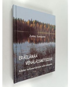 Kirjailijan Jukka Sundgren käytetty kirja Eräelämää venäläismetsissä : kahden turkismetsästäjän retki erämaahan