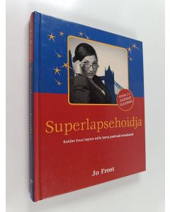 Kirjailijan Jo Frost käytetty kirja Superlapsehoidja : kuidas tuua lapses esile tema parimad omadused : kanal 2-s jooksnud teleseriaal