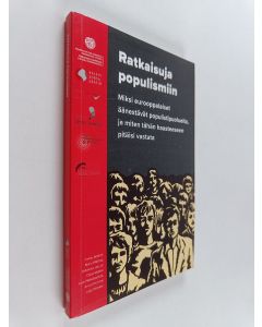 käytetty kirja Ratkaisuja populismiin : miksi eurooppalaiset äänestävät populistipuolueita, ja miten tähän haasteeseen pitäisi vastata