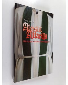 Kirjailijan Timo Eskola käytetty kirja Ateistit alttarilla : miksi papit kiistävät uskonoppeja