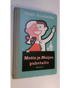 Kirjailijan Vilho Ollaranta käytetty kirja Matin ja Maijan puhetaito : puhetaidon valmiste- ja harjoituskirja kansakouluja ja kerhoja varten