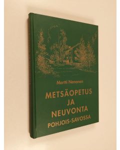 Kirjailijan Martti Nenonen käytetty kirja Metsäopetus ja neuvonta Pohjois-Savossa : historiaa, muistumia ja tapahtumia metsäoppilaitoksen toiminnan ajoilta 1948-2008