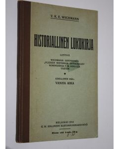 Kirjailijan V. K. E. Wichmann käytetty kirja Historiallinen lukukirja : liittyvä Yleisen historian oppikirjaan seminaareja ym kouluja varten Edellinen osa, Vanha aika
