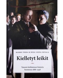 Kirjailijan Marko Tikka & Seija-Leena Nevala uusi kirja Kielletyt leikit : tanssin kieltämisen historia Suomessa 1888–1948 (UUSI)