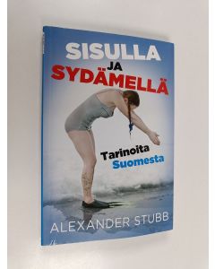 Kirjailijan Alexander C-G. Stubb käytetty kirja Sisulla ja sydämellä - tarinoita Suomesta = Power of sisu - stories about Finland