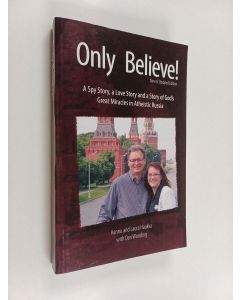 Kirjailijan Hannu Haukka & Laura Haukka käytetty kirja Only Believe! - A Spy Story, a Love Story, and a Story of God's Great Miracles in Atheistic Russia
