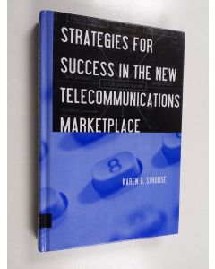 Kirjailijan Karen G. Strouse käytetty kirja Strategies for success in the new telecommunications marketplace