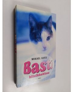 Kirjailijan Mikael Ilves käytetty kirja Basti : klinikkakissa