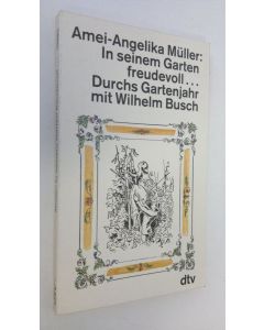 Kirjailijan Amei-Angelika Muller käytetty kirja In seinem Garten freudevoll... Durchs Gartenjahr mit Wilhelm Busch (UUDENVEROINEN)
