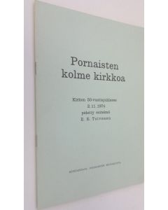 Kirjailijan E. E. Toivonen käytetty teos Pornaisten kolme kirkkoa : kirkon 50-vuotisjuhlassa 2111974 pidetty esitelmä