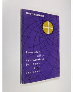 Kirjailijan Aimo T. Nikolainen käytetty kirja Raamatun alkukertomukset ja atomiajan ihminen