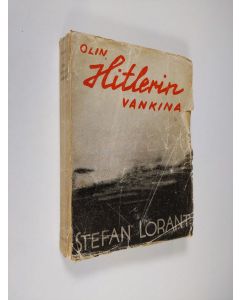 Kirjailijan Stefan Lorant käytetty kirja Olin Hitlerin vankina : lehtisiä vankilassa pidetystä päiväkirjasta