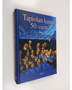 Kirjailijan Anu Jaantila & Eva Forssen käytetty kirja Tapiolan kuoro 50 vuotta : laulut, matkat, ystävät