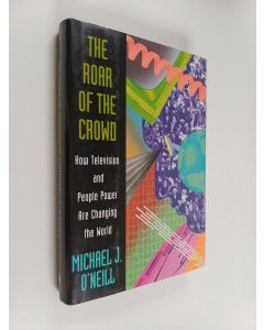 Kirjailijan Michael J. O'Neill käytetty kirja The Roar of the Crowd - How Television and People Power are Changing the World