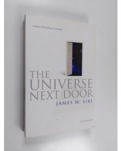 Kirjailijan James W. Sire käytetty kirja The Universe Next Door - A Basic Worldview Catalog