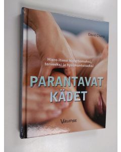 Kirjailijan David Chang käytetty kirja Parantavat kädet : hiero itsesi kivuttomaksi, terveeksi ja hyväkuntoiseksi