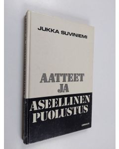 Kirjailijan Jukka Suviniemi käytetty kirja Aatteet ja aseellinen puolustus : eletyn eurooppalaisen kansanvallan kehitystä ja kritiikkiä