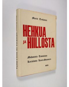 Kirjailijan Martti Tenkanen käytetty kirja Hehkua ja hiillosta : Muhosesta Tammioon, Karjalasta Kanta-Suomeen