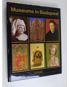 käytetty kirja Museums in Budapest : Hungarian National Museum, Museum of Fine Arts, Hungarian National Gallery, Museum of Applied Arts, Ethnographical Museum, Budapest Historical Museum