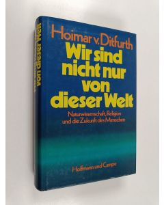 Kirjailijan Hoimar v Ditfurth käytetty kirja Wir sind nicht nur von dieser Welt : Naturwissenschaft, Religion und die Zukunft des Menschen
