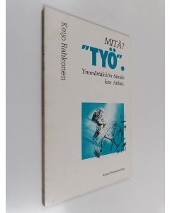 Kirjailijan Keijo Rahkonen käytetty kirja Mitä? "Työ." : ymmärtäköön tämän ken taitaa