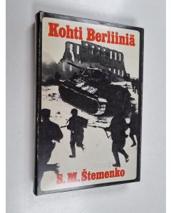 Kirjailijan S. M. Stemenko käytetty kirja Kohti Berliiniä : Neuvostoliiton viimeiset taistelut Hitlerin armeijoita vastaan toisessa maailmansodassa