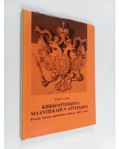 Kirjailijan Jukka Vuori käytetty kirja Kirkkoapteekista Maantiekadun apteekiksi : Porin toisen apteekin vaiheet 1857-1987
