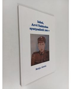 Kirjailijan Maija Ahola käytetty kirja Isäni, Arvi Tahkolan syntymästä 100 vuotta